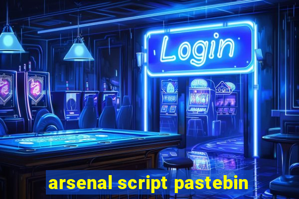 arsenal script pastebin